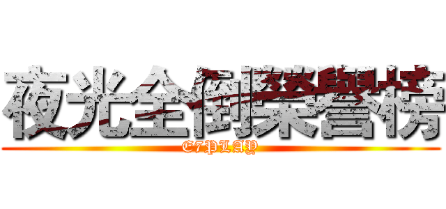 夜光全倒榮譽榜 (E7PLAY)