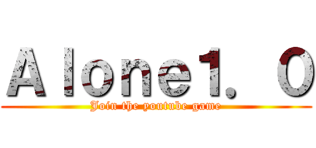 Ａｌｏｎｅ１．０ (Join the youtube game)