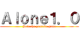 Ａｌｏｎｅ１．０ (Join the youtube game)