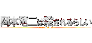 岡本竜二は殺されるらしい (attack on titan)