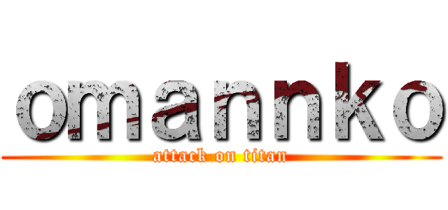 ｏｍａｎｎｋｏ (attack on titan)