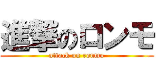 進撃のロンモ (attack on ronmo)