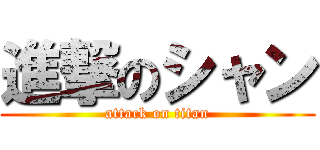 進撃のシャン (attack on titan)