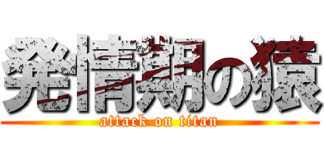 発情期の猿 (attack on titan)