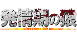 発情期の猿 (attack on titan)