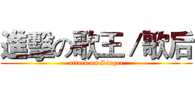 進擊の歌王／歌后 (attack on Singer)
