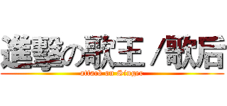 進擊の歌王／歌后 (attack on Singer)