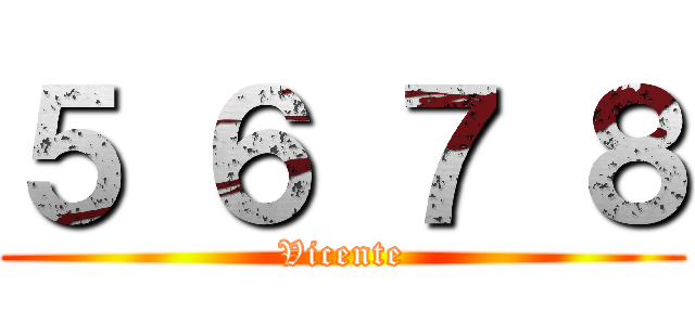 ５ ６ ７ ８ (Vicente)
