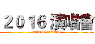 ２０１６ 演唱會 (attack on titan)