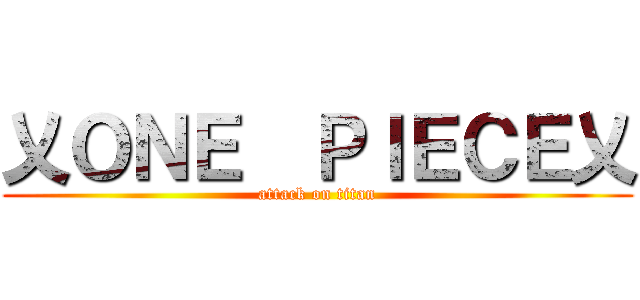 乂ＯＮＥ  ＰＩＥＣＥ乂 (attack on titan)