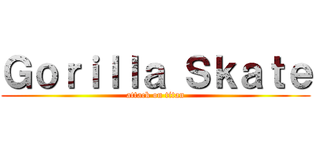 Ｇｏｒｉｌｌａ Ｓｋａｔｅ (attack on titan)
