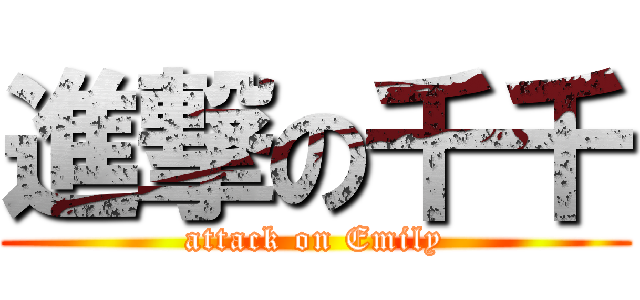 進撃の千千 (attack on Emily)