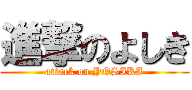 進撃のよしき (attack on YOSIKI)