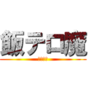 飯テロ魔 (やめろ！)