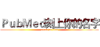 ＰｕｂＭｅｄ刻上你的名字 (attack on titan)