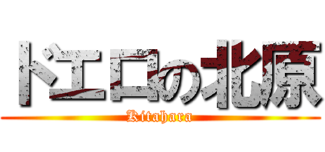 ドエロの北原 (Kitahara)