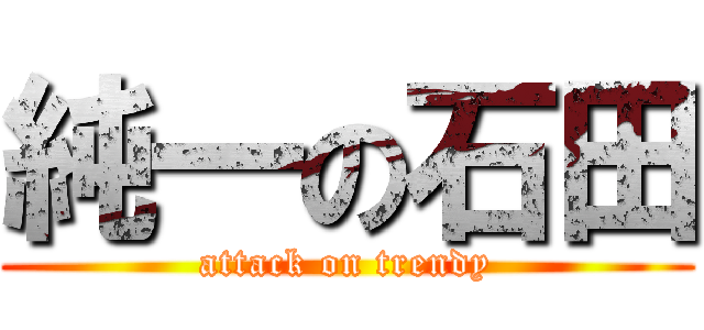 純一の石田 (attack on trendy)