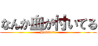 なんか血が付いてる (Hukitotte)