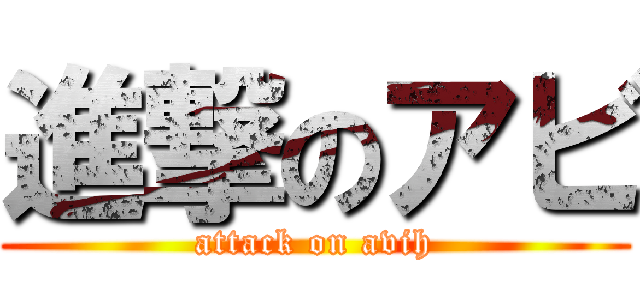 進撃のアビ (attack on avih)