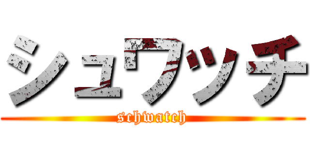 シュワッチ (schwatch)