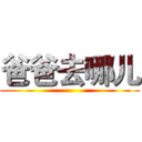 爸爸去哪儿 ()