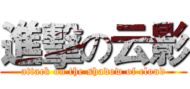 進擊の云影 (attack on the shadow of cloud)
