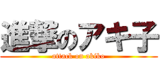 進撃のアキ子 (attack on akiko)