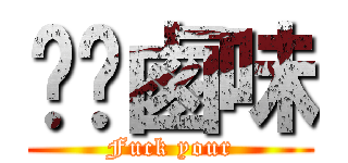 屌你鹵味 (Fuck your)