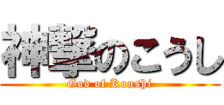 神撃のこうし (God of Koushi)