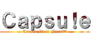 Ｃａｐｓｕ！ｅ (Coucou C\'est Nous™)