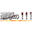 進撃の！！！ (~~)