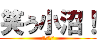 笑う小沼！ (動かない人)