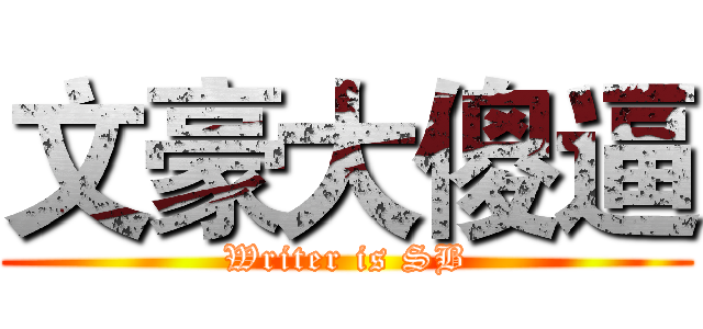 文豪大傻逼 (Writer is SB)