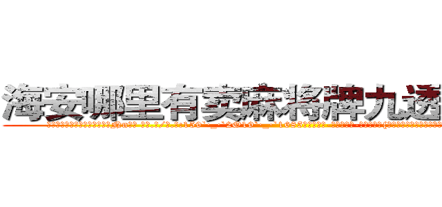 海安哪里有卖麻将牌九透视眼镜 (海安哪里有卖麻将牌九透视眼镜Nn【█ 【电.话/威.信:159`·_·`2O19`·_·`1685】】【加微-信看最新产-品视频】？{上没和女人这种生物交流过，他此时就像好奇宝宝似的看着面前)