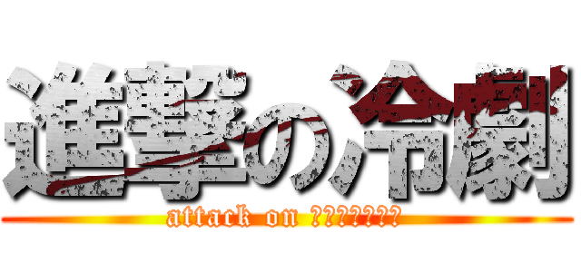 進撃の冷劇 (attack on コールドプレイ)