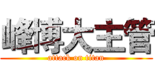 峰博大主管 (attack on titan)