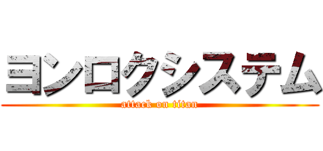 ヨンロクシステム (attack on titan)