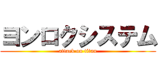 ヨンロクシステム (attack on titan)