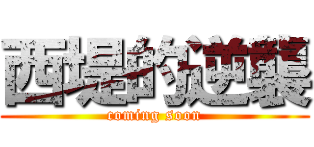 西堤的逆襲 (coming soon)