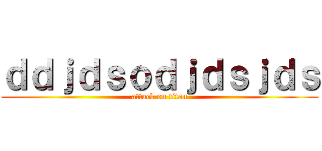 ｄｄｊｄｓｏｄｊｄｓｊｄｓ (attack on titan)