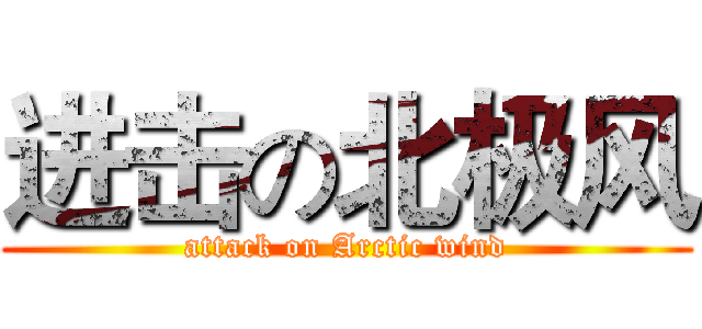 进击の北极风 (attack on Arctic wind)