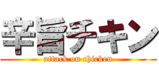 辛旨チキン (attack on chicken)