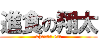 進食の翔太 (shouta eat)