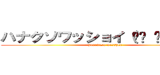 ハナクソワッショイ（☝︎ ՞ਊ ՞）☝︎ (hanakuso wasshoi)
