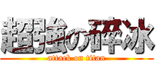 超強の碎冰 (attack on titan)