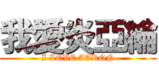 我愛炎亞綸 (I LOVE AARON)