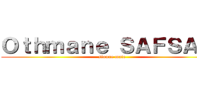 Ｏｔｈｍａｎｅ ＳＡＦＳＡＦＩ (sioune mate)