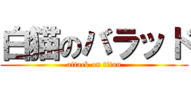 白猫のバラッド (attack on titan)