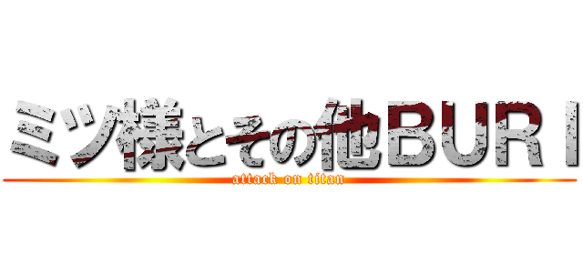 ミツ様とその他ＢＵＲＩ (attack on titan)