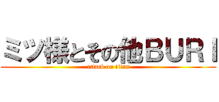 ミツ様とその他ＢＵＲＩ (attack on titan)